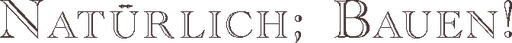 Naturlich; Bauen!